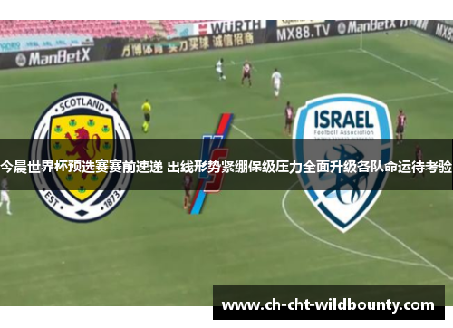 今晨世界杯预选赛赛前速递 出线形势紧绷保级压力全面升级各队命运待考验 今晨世界杯预选赛赛前速递 出线形势紧绷保级压力全面升级各队命运待考验