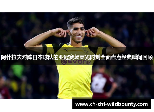 阿什拉夫对阵日本球队的亚冠赛场高光时刻全面盘点经典瞬间回顾 阿什拉夫对阵日本球队的亚冠赛场高光时刻全面盘点经典瞬间回顾