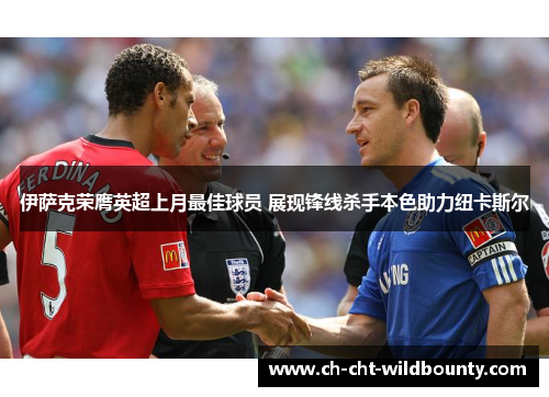 伊萨克荣膺英超上月最佳球员 展现锋线杀手本色助力纽卡斯尔 伊萨克荣膺英超上月最佳球员 展现锋线杀手本色助力纽卡斯尔