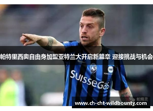 帕特里西奥自由身加盟亚特兰大开启新篇章 迎接挑战与机会 帕特里西奥自由身加盟亚特兰大开启新篇章 迎接挑战与机会